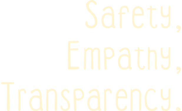Safety, empathy & transparency